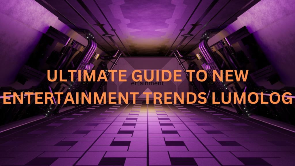 Explore New Entertainment Trends: Lumologs Ultimate Guide