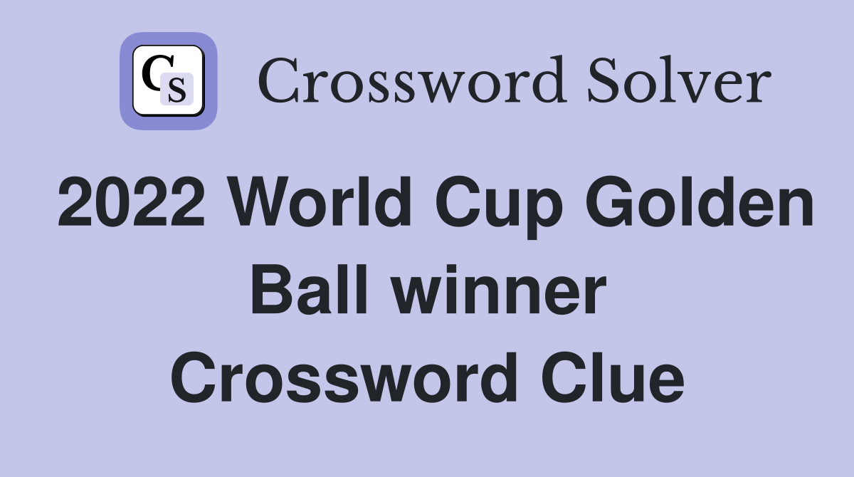 2022 World Cup Golden Ball Winner: Get the Answer with This Simple Crossword Puzzle!