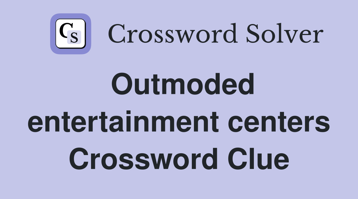 Outmoded Entertainment Centers Crossword Puzzles and Solutions