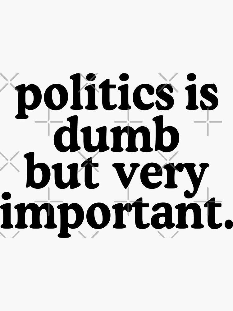 Why Politics is Stupid is a Common Phrase.