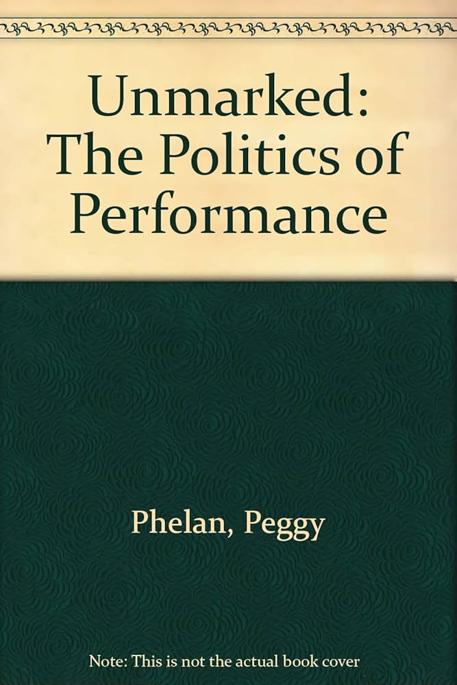 Unmarked the Politics of Performance: What It Really Means