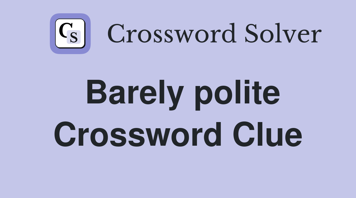Trying to figure out the barely polite crossword clue? Discover the word you are actually looking for quickly!