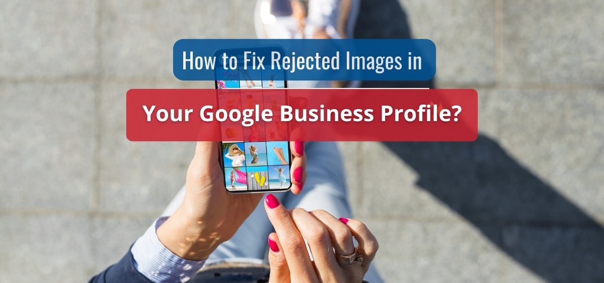 Stop your Google business photo rejected issues! A clear guide to understanding Googles photo rules.
